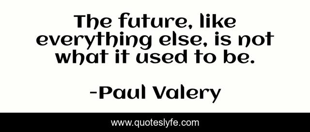 The future, like everything else, is not what it used to be.