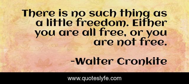 There is no such thing as a little freedom. Either you are all free, or you are not free.