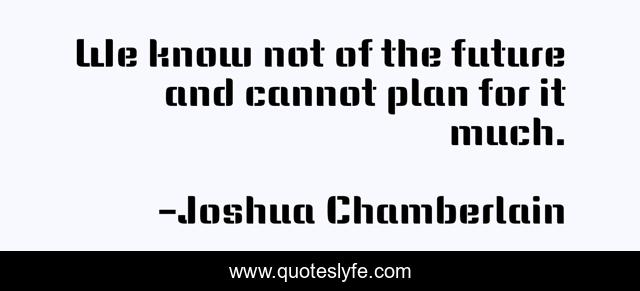 We know not of the future and cannot plan for it much.