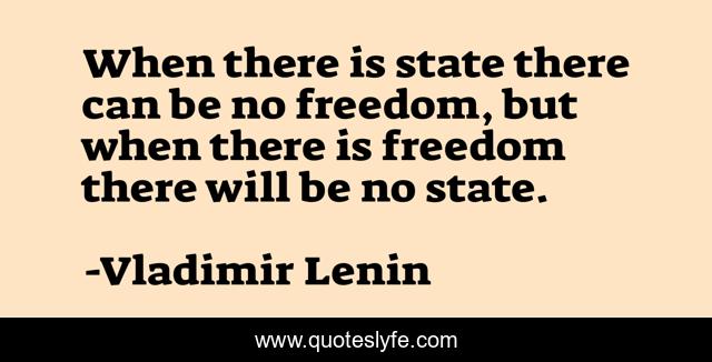 When there is state there can be no freedom, but when there is freedom there will be no state.