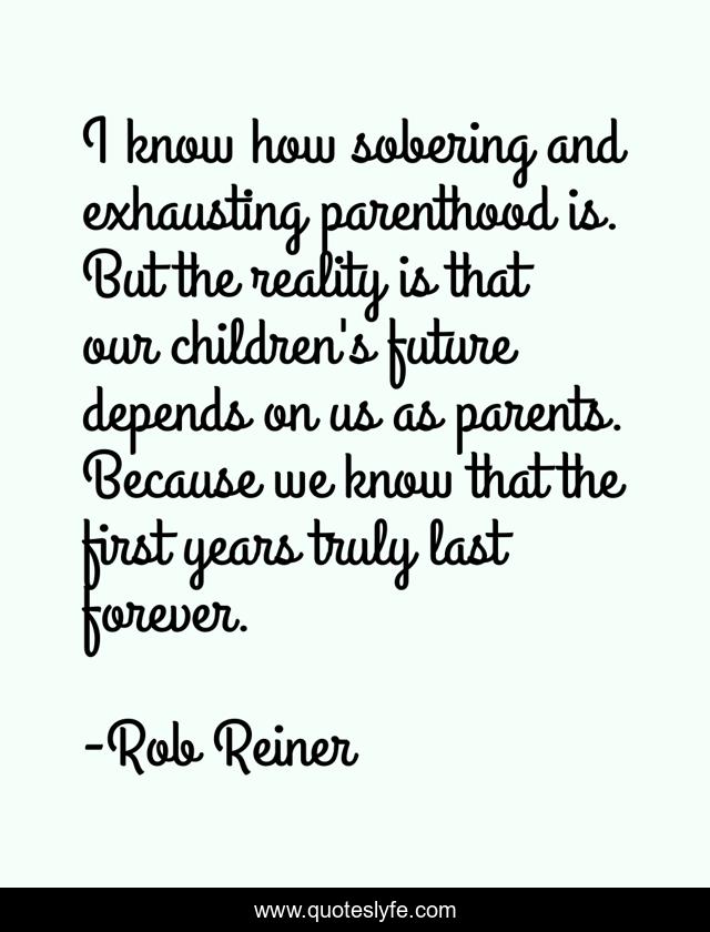 I know how sobering and exhausting parenthood is. But the reality is that our children's future depends on us as parents. Because we know that the first years truly last forever.