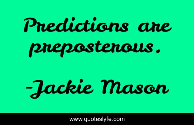 Predictions are preposterous.