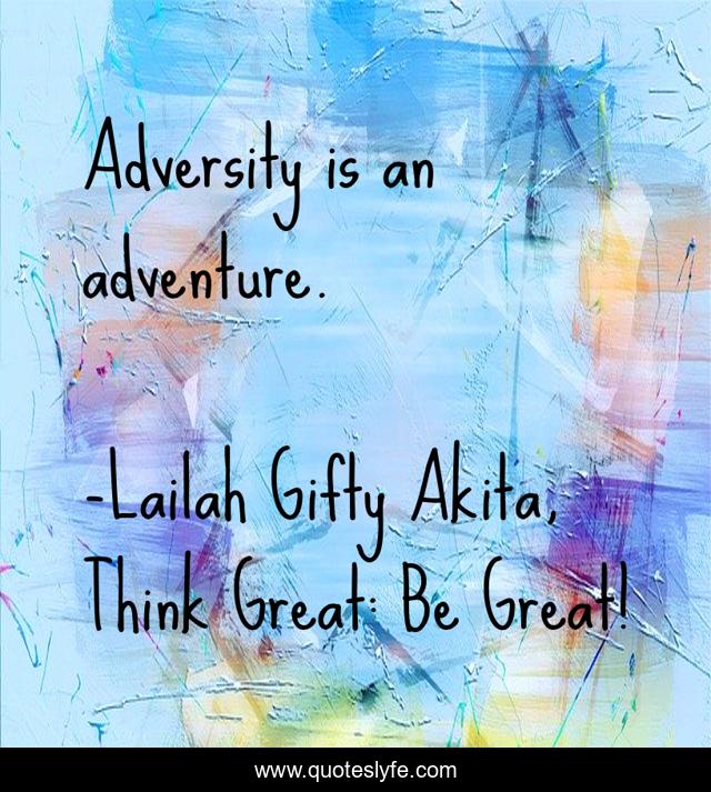 Adversity is an adventure.