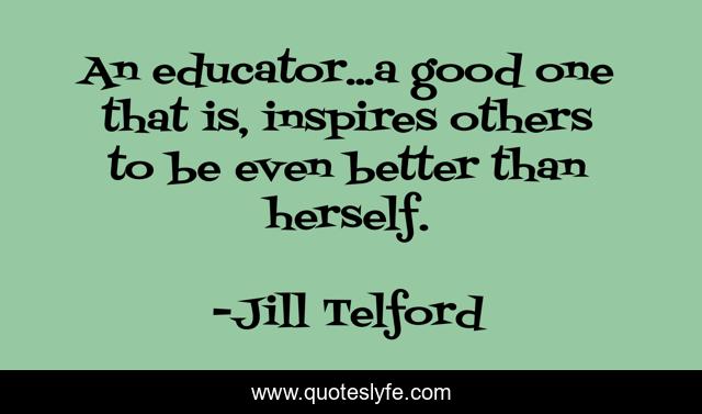 An educator...a good one that is, inspires others to be even better than herself.