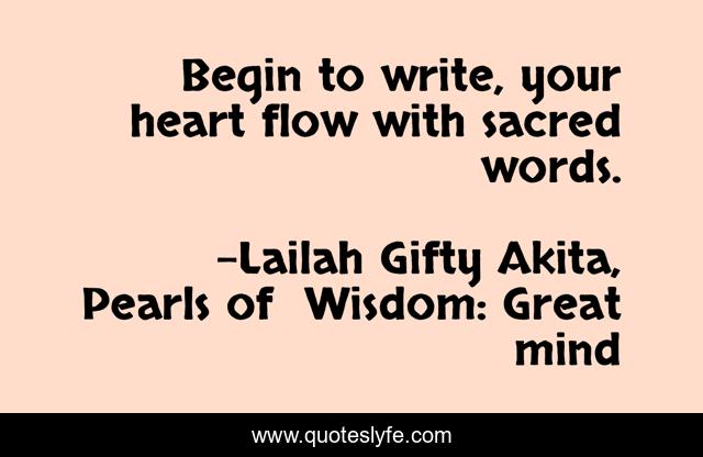 Begin to write, your heart flow with sacred words.