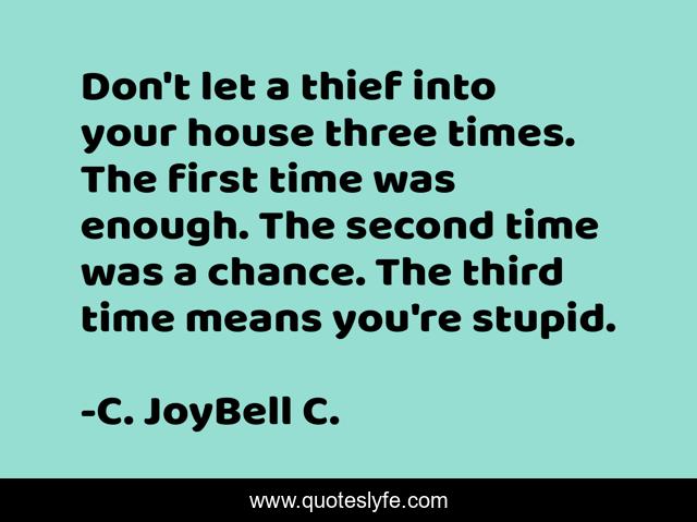Don't let a thief into your house three times. The first time was enough. The second time was a chance. The third time means you're stupid.