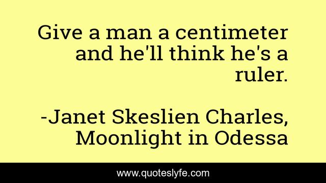 Give a man a centimeter and he'll think he's a ruler.