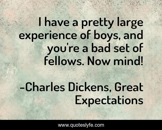 I have a pretty large experience of boys, and you're a bad set of fellows. Now mind!