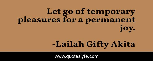 Let go of temporary pleasures for a permanent joy.