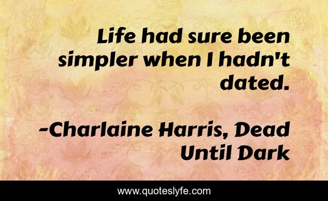 Life had sure been simpler when I hadn't dated.