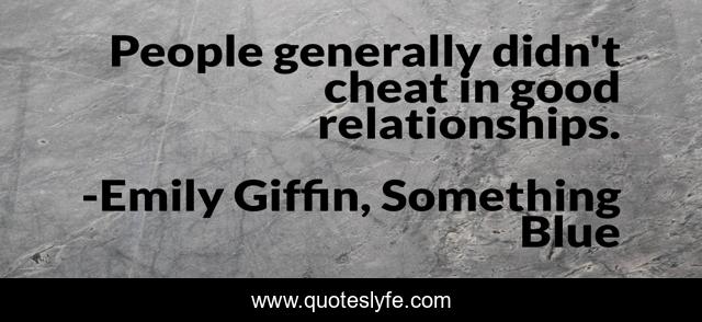 People generally didn't cheat in good relationships.