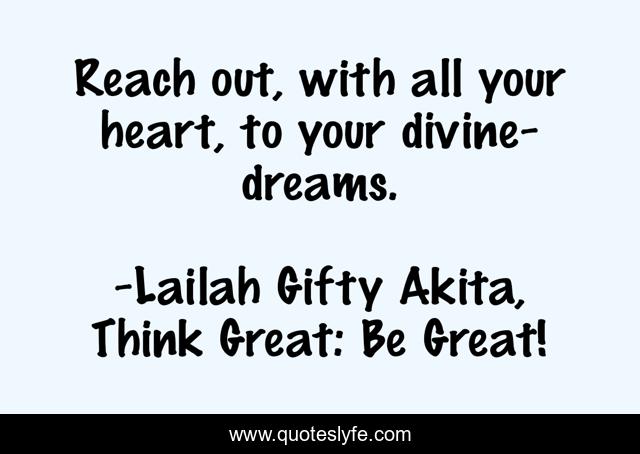 Reach out, with all your heart, to your divine-dreams.