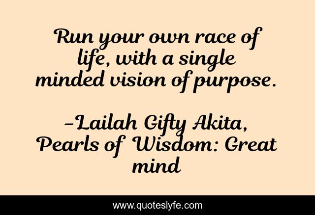 Run your own race of life, with a single minded vision of purpose.