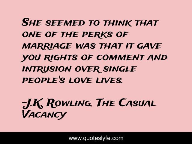 She seemed to think that one of the perks of marriage was that it gave you rights of comment and intrusion over single people's love lives.