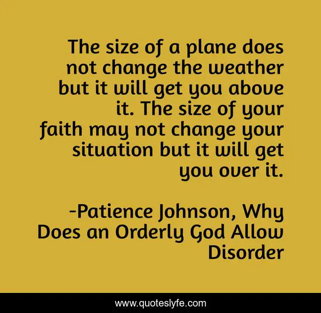 The size of a plane does not change the weather but it will get you above it. The size of your faith may not change your situation but it will get you over it.