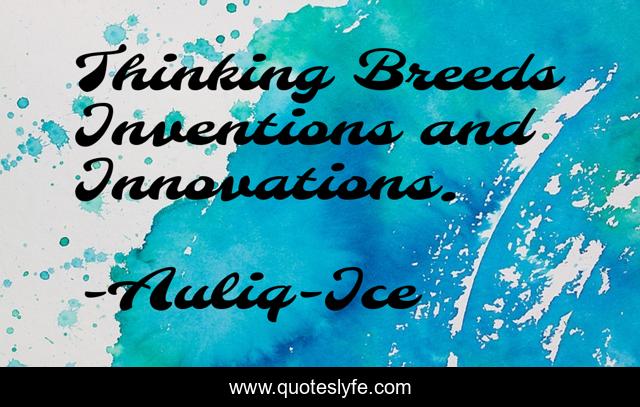 Thinking Breeds Inventions and Innovations.