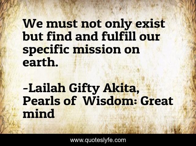 We must not only exist but find and fulfill our specific mission on earth.