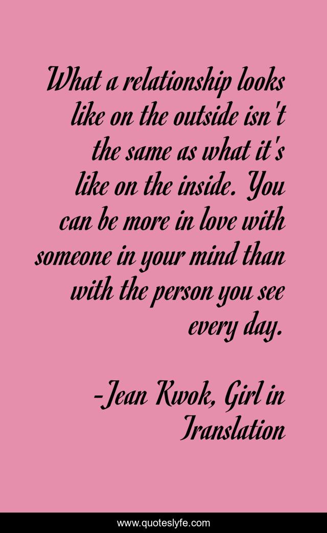 What a relationship looks like on the outside isn't the same as what it's like on the inside. You can be more in love with someone in your mind than with the person you see every day.