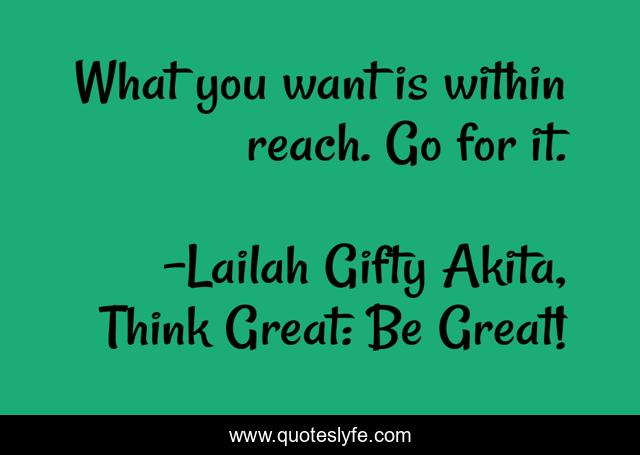 What you want is within reach. Go for it.