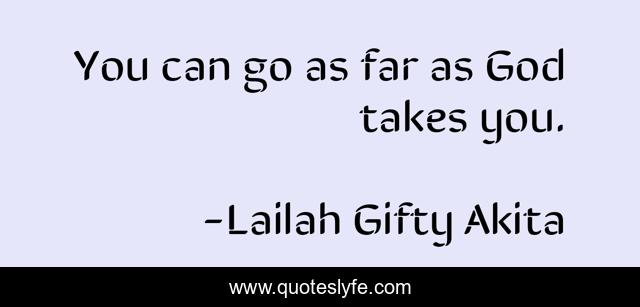 You can go as far as God takes you.