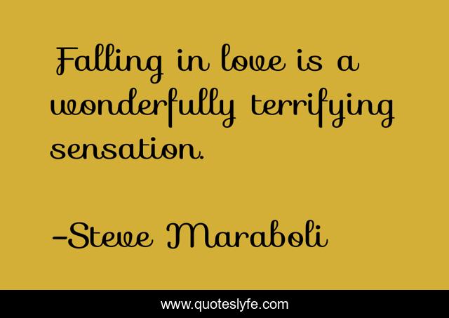 Falling in love is a wonderfully terrifying sensation.