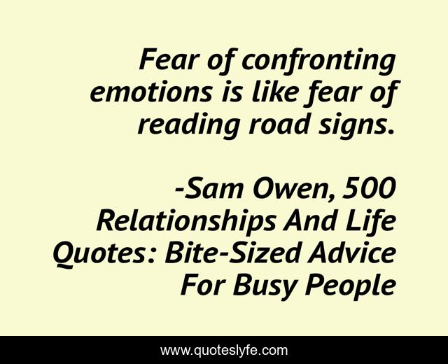 Fear of confronting emotions is like fear of reading road signs.