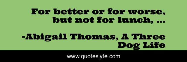 For better or for worse, but not for lunch, ...