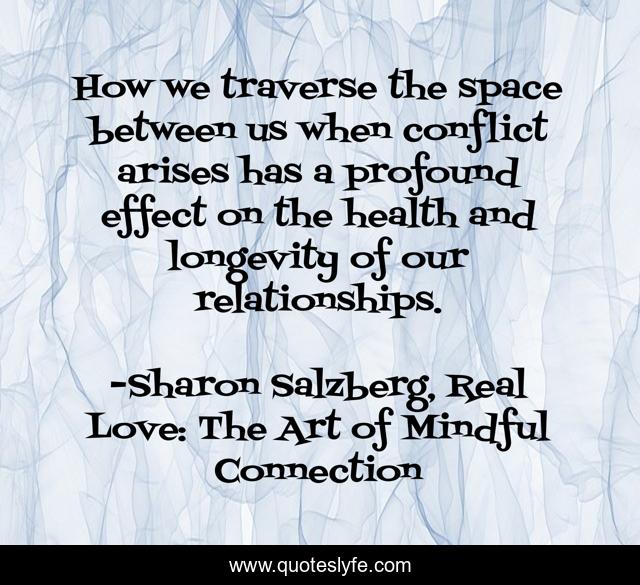How we traverse the space between us when conflict arises has a profound effect on the health and longevity of our relationships.