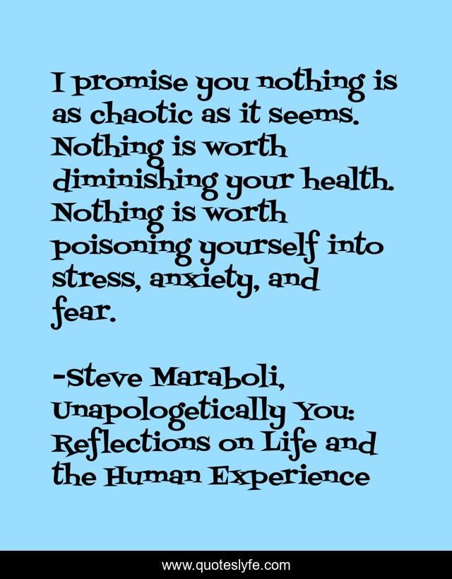 I promise you nothing is as chaotic as it seems. Nothing is worth diminishing your health. Nothing is worth poisoning yourself into stress, anxiety, and fear.