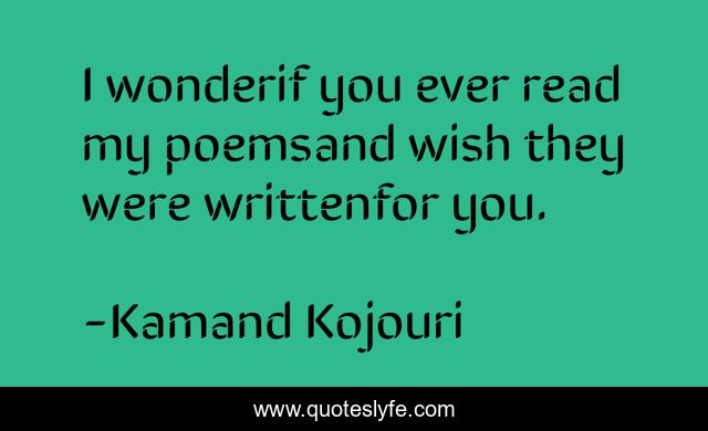 I wonderif you ever read my poemsand wish they were writtenfor you.