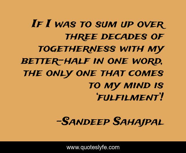 If I was to sum up over three decades of togetherness with my better-half in one word, the only one that comes to my mind is ‘fulfilment’!