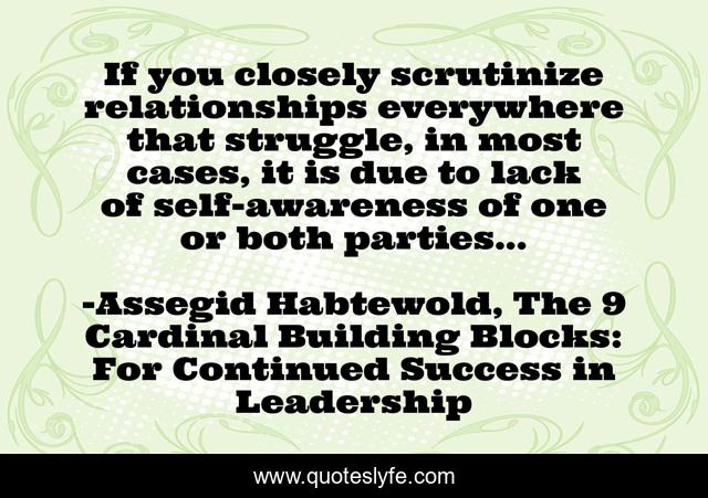 If you closely scrutinize relationships everywhere that struggle, in most cases, it is due to lack of self-awareness of one or both parties...