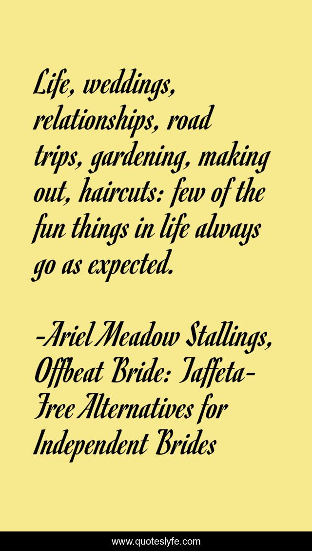 Life, weddings, relationships, road trips, gardening, making out, haircuts: few of the fun things in life always go as expected.