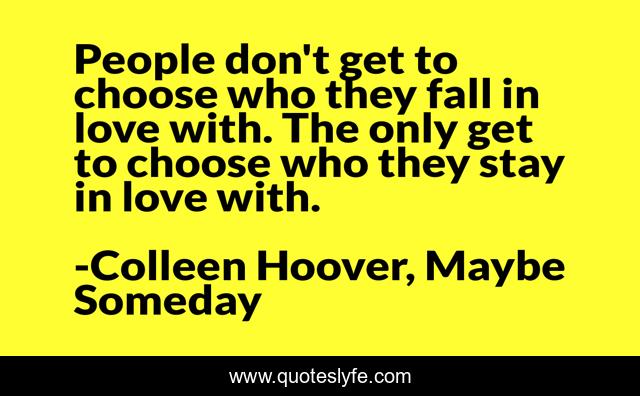 People don't get to choose who they fall in love with. The only get to choose who they stay in love with.