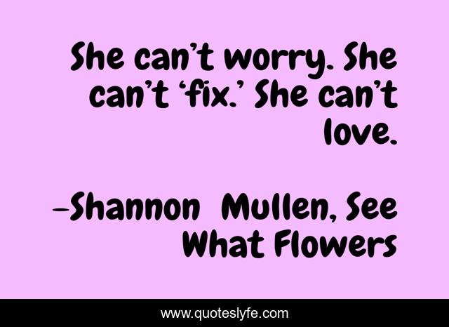 She can’t worry. She can’t ‘fix.’ She can’t love.