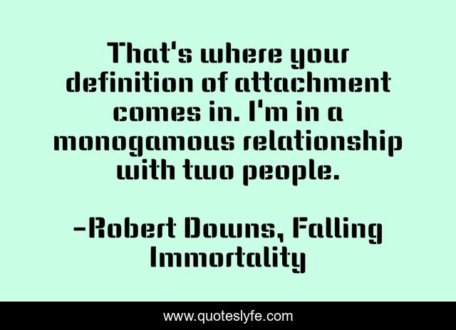 That's where your definition of attachment comes in. I'm in a monogamous relationship with two people.