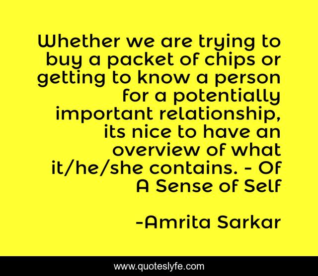 Whether we are trying to buy a packet of chips or getting to know a person for a potentially important relationship, its nice to have an overview of what it/he/she contains. - Of A Sense of Self