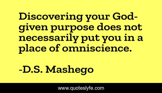 Discovering your God-given purpose does not necessarily put you in a place of omniscience.