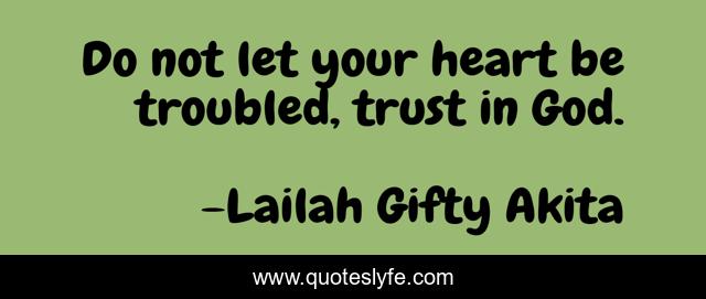 Do not let your heart be troubled, trust in God.