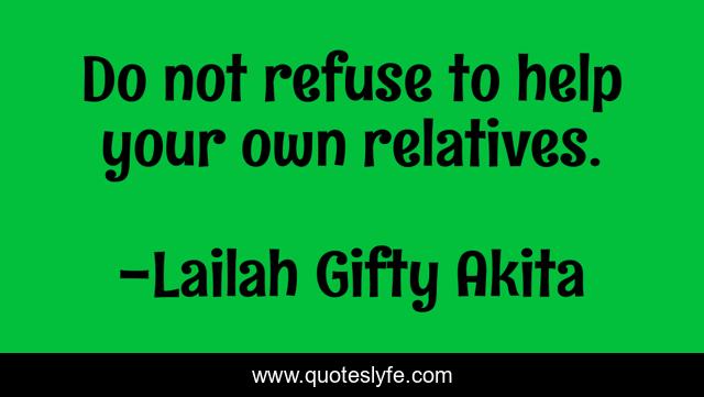 Do not refuse to help your own relatives.