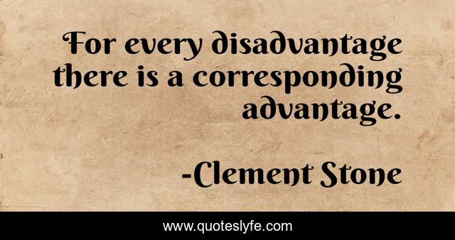 For every disadvantage there is a corresponding advantage.