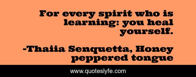 For every spirit who is learning: you heal yourself.