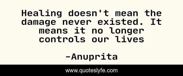 Healing doesn't mean the damage never existed. It means it no longer controls our lives