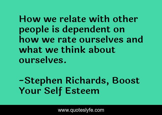 How we relate with other people is dependent on how we rate ourselves and what we think about ourselves.