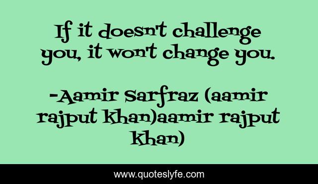 If it doesn't challenge you, it won't change you.