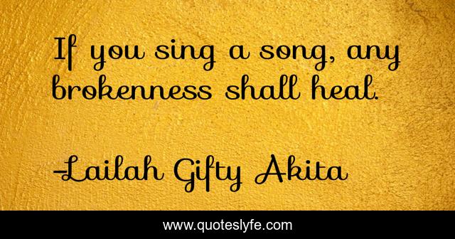 If you sing a song, any brokenness shall heal.