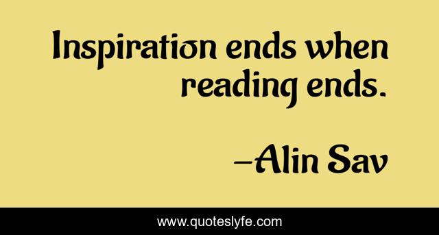 Inspiration ends when reading ends.