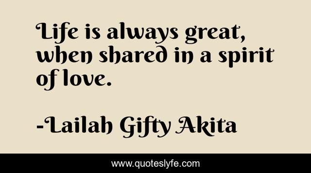 Life is always great, when shared in a spirit of love.