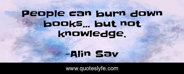 People can burn down books... but not knowledge.