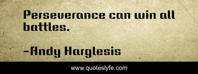 Perseverance can win all battles.